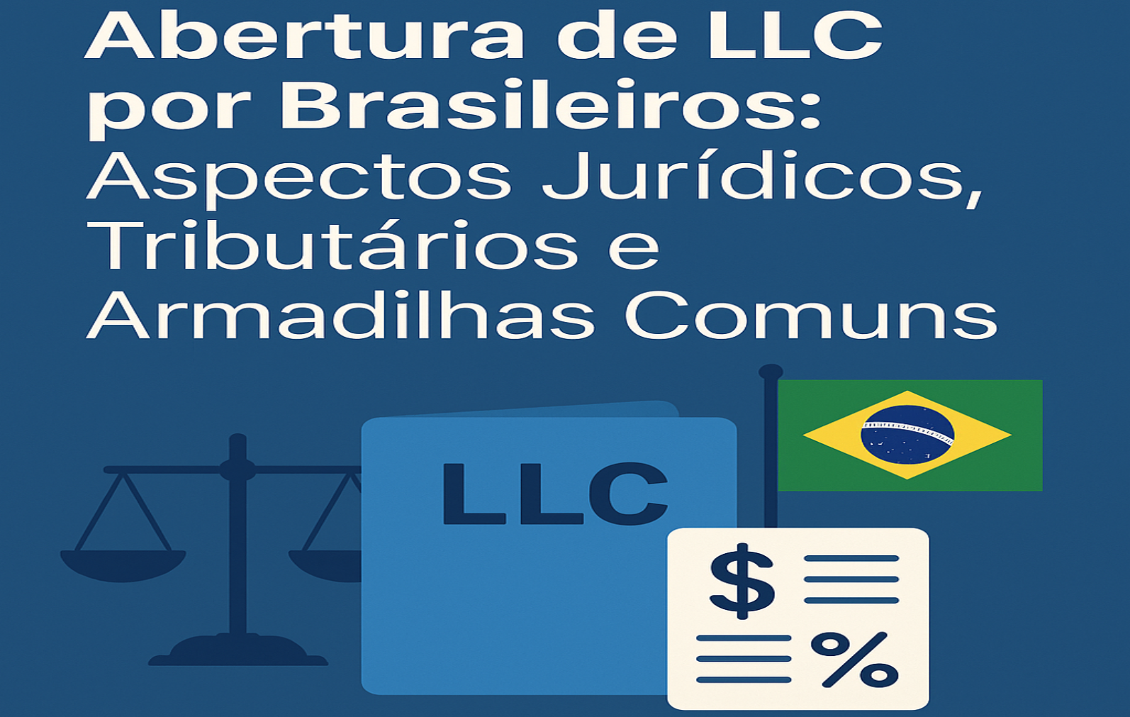 Abertura de LLC por Brasileiros: Aspectos Jurídicos, Tributários e Armadilhas Comuns