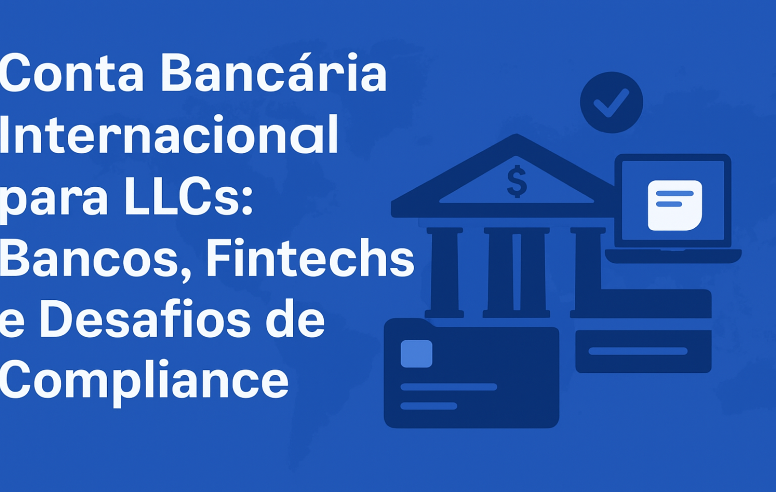 Conta Bancária Internacional para LLCs: Bancos, Fintechs e Desafios de Compliance